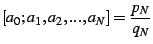 $\displaystyle [a_{0};a_{1},a_{2},...,a_{N}]=\frac{p_{N}}{q_{N}}$