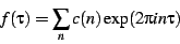 \begin{displaymath}
f(\tau)=\sum_{n}c(n)\exp(2\pi in\tau)\end{displaymath}