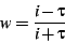 \begin{displaymath}
w=\frac{i-\tau}{i+\tau}
\end{displaymath}